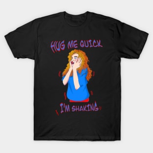 HUG ME QUICK I’M SHAKING AND SCARED T-Shirt
